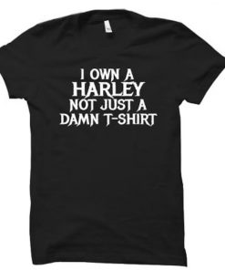 Harley Davidson Motorcycle I own a Harley Not Just A Damn T-Shirt T-Shirt Design 2D Full Printed Sizes S - 5XL - NABI223